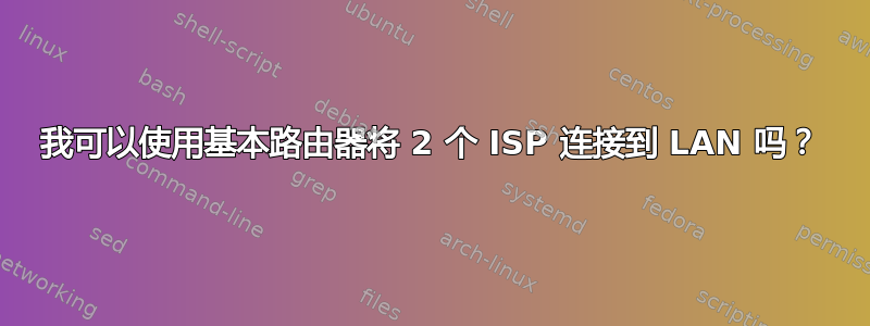 我可以使用基本路由器将 2 个 ISP 连接到 LAN 吗？