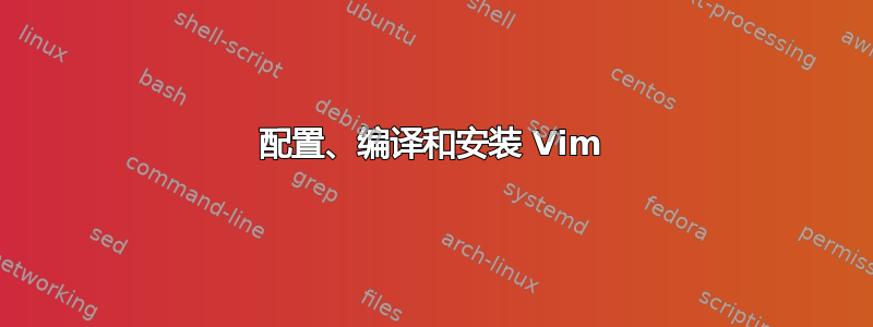 配置、编译和安装 Vim