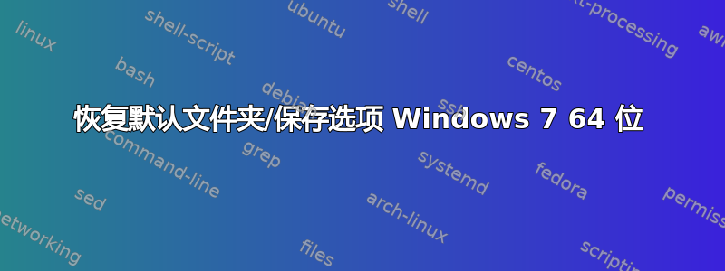 恢复默认文件夹/保存选项 Windows 7 64 位