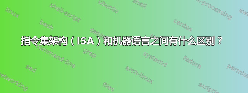 指令集架构（ISA）和机器语言之间有什么区别？