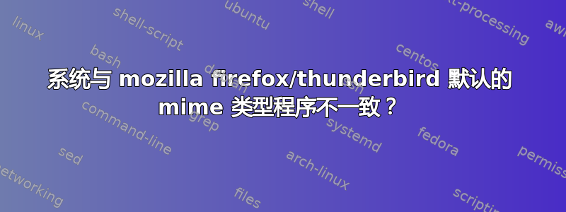 系统与 mozilla firefox/thunderbird 默认的 mime 类型程序不一致？