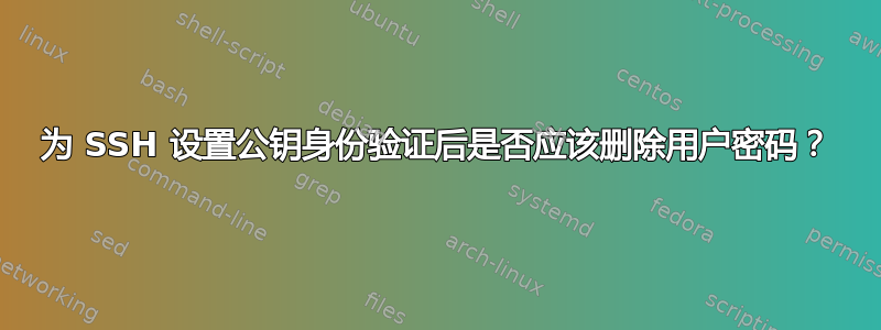 为 SSH 设置公钥身份验证后是否应该删除用户密码？