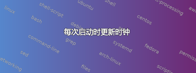 每次启动时更新时钟