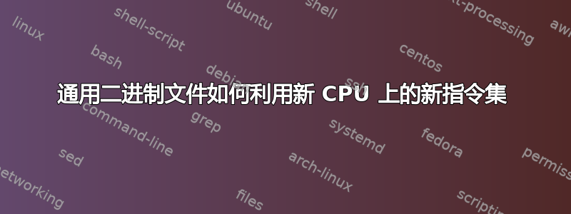 通用二进制文件如何利用新 CPU 上的新指令集