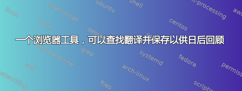 一个浏览器工具，可以查找翻译并保存以供日后回顾