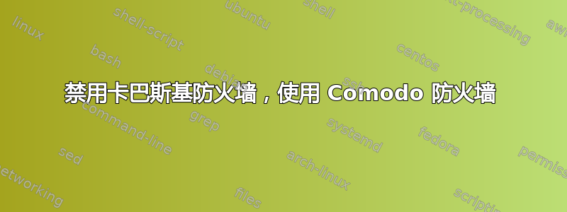 禁用卡巴斯基防火墙，使用 Comodo 防火墙