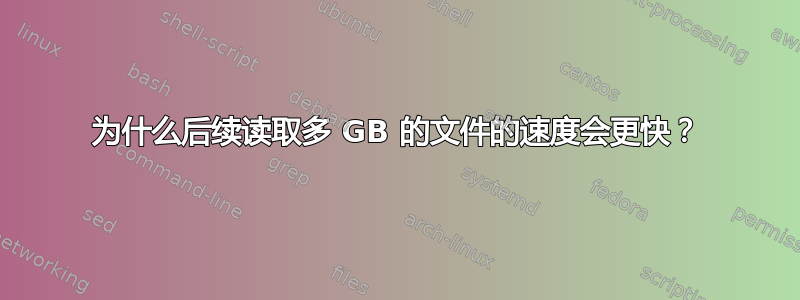 为什么后续读取多 GB 的文件的速度会更快？