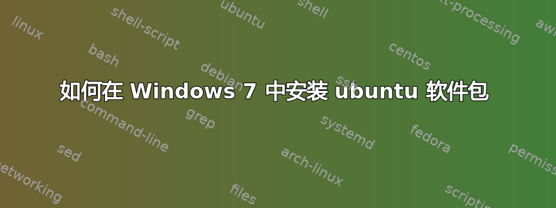 如何在 Windows 7 中安装 ubuntu 软件包