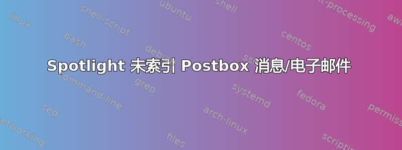 Spotlight 未索引 Postbox 消息/电子邮件