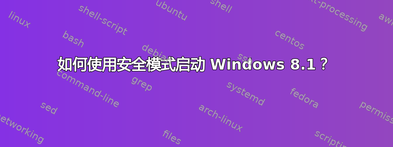 如何使用安全模式启动 Windows 8.1？