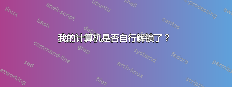 我的计算机是否自行解锁了？