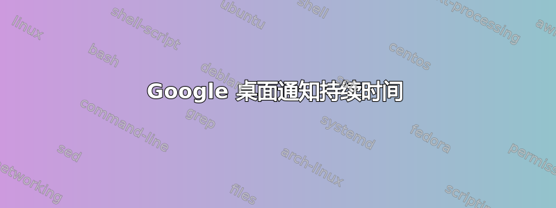 Google 桌面通知持续时间