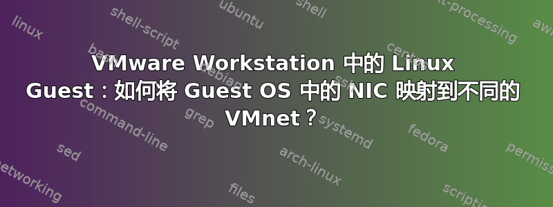 VMware Workstation 中的 Linux Guest：如何将 Guest OS 中的 NIC 映射到不同的 VMnet？