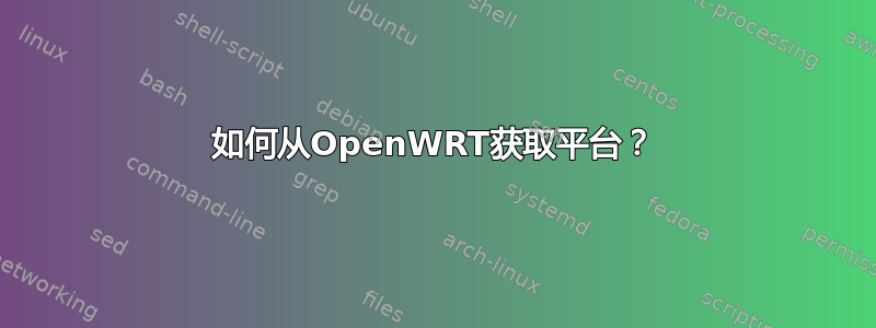 如何从OpenWRT获取平台？