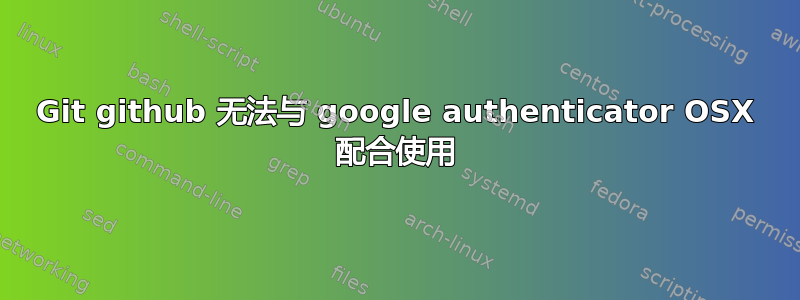 Git github 无法与 google authenticator OSX 配合使用