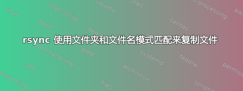 rsync 使用文件夹和文件名模式匹配来复制文件