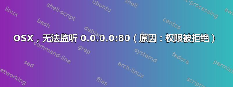 OSX，无法监听 0.0.0.0:80（原因：权限被拒绝）