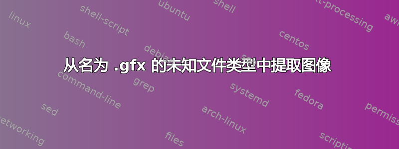 从名为 .gfx 的未知文件类型中提取图像