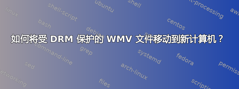 如何将受 DRM 保护的 WMV 文件移动到新计算机？