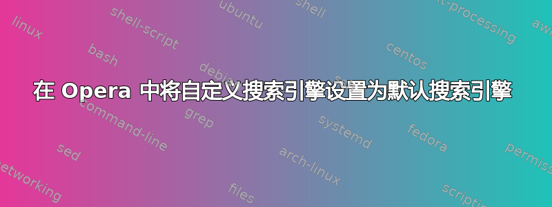 在 Opera 中将自定义搜索引擎设置为默认搜索引擎