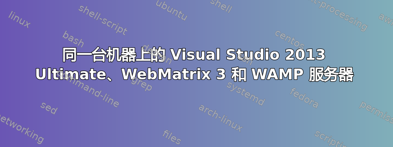 同一台机器上的 Visual Studio 2013 Ultimate、WebMatrix 3 和 WAMP 服务器