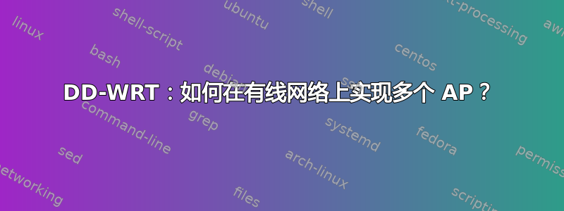 DD-WRT：如何在有线网络上实现多个 AP？