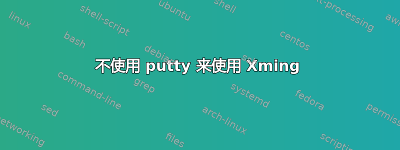 不使用 putty 来使用 Xming