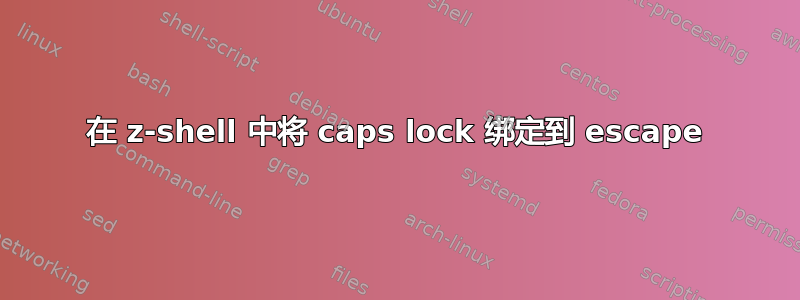 在 z-shell 中将 caps lock 绑定到 escape