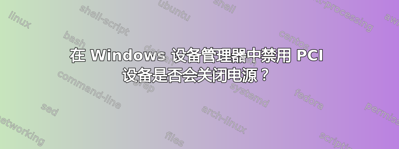 在 Windows 设备管理器中禁用 PCI 设备是否会关闭电源？