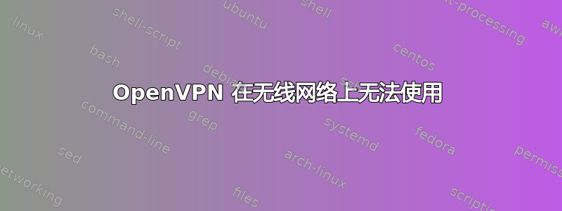 OpenVPN 在无线网络上无法使用