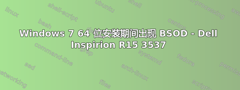 Windows 7 64 位安装期间出现 BSOD - Dell Inspirion R15 3537