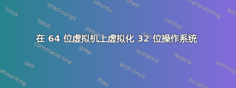 在 64 位虚拟机上虚拟化 32 位操作系统