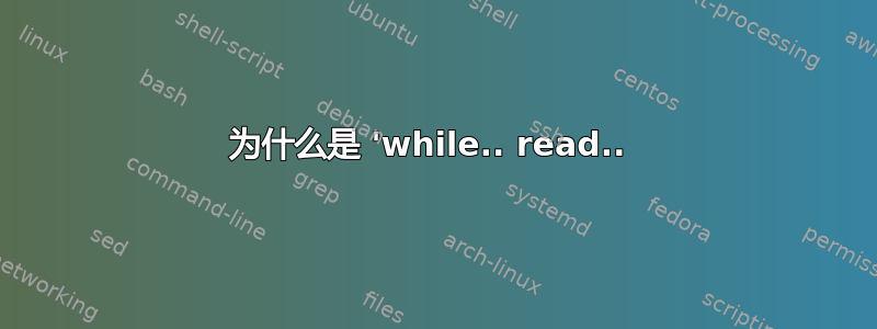 为什么是 'while.. read.. 