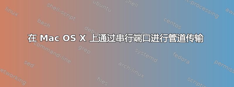 在 Mac OS X 上通过串行端口进行管道传输