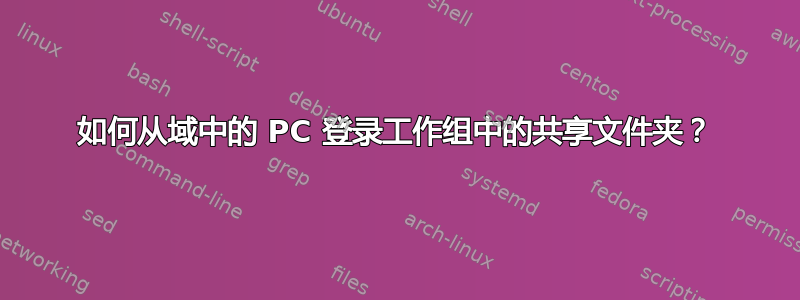 如何从域中的 PC 登录工作组中的共享文件夹？