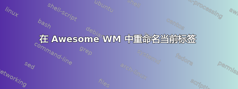 在 Awesome WM 中重命名当前标签