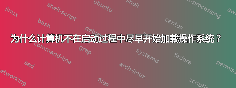 为什么计算机不在启动过程中尽早开始加载操作系统？