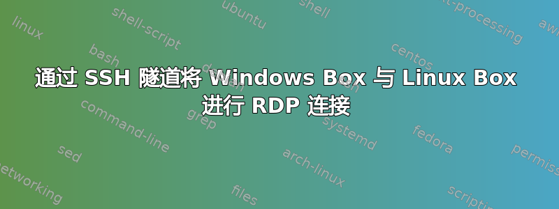 通过 SSH 隧道将 Windows Box 与 Linux Box 进行 RDP 连接