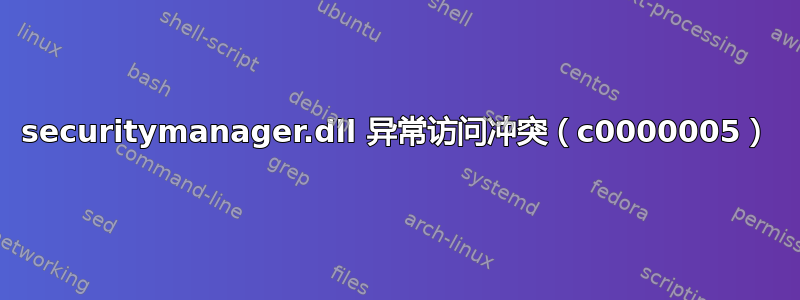 securitymanager.dll 异常访问冲突（c0000005）