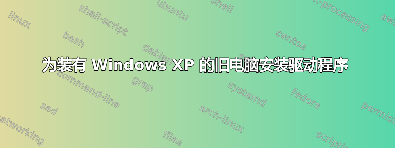 为装有 Windows XP 的旧电脑安装驱动程序