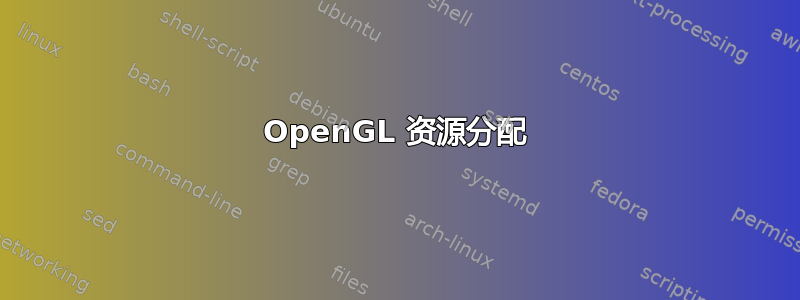 OpenGL 资源分配