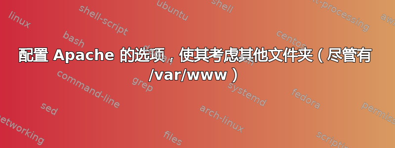 配置 Apache 的选项，使其考虑其他文件夹（尽管有 /var/www）