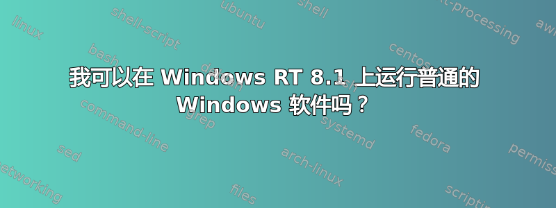 我可以在 Windows RT 8.1 上运行普通的 Windows 软件吗？