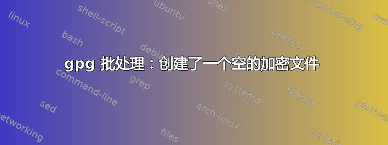 gpg 批处理：创建了一个空的加密文件