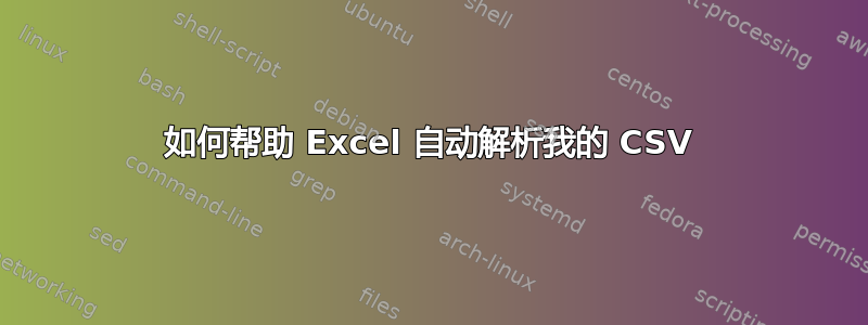 如何帮助 Excel 自动解析我的 CSV