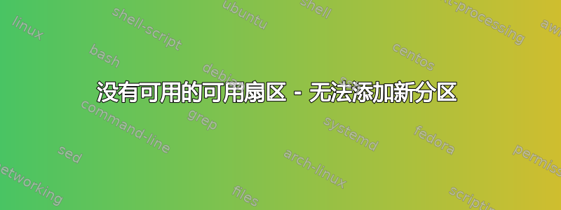 没有可用的可用扇区 - 无法添加新分区