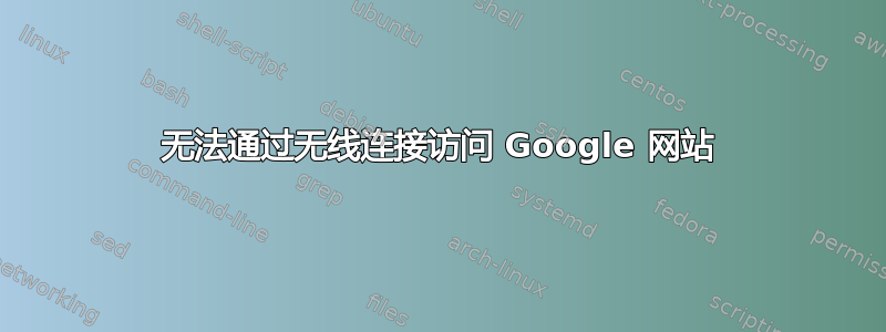 无法通过无线连接访问 Google 网站