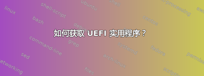 如何获取 UEFI 实用程序？