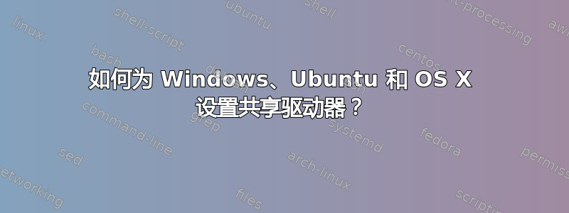 如何为 Windows、Ubuntu 和 OS X 设置共享驱动器？