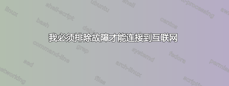 我必须排除故障才能连接到互联网